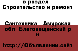  в раздел : Строительство и ремонт » Сантехника . Амурская обл.,Благовещенский р-н